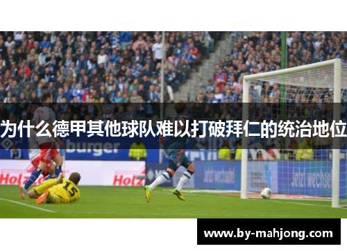 为什么德甲其他球队难以打破拜仁的统治地位 为什么德甲其他球队难以打破拜仁的统治地位
