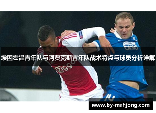埃因霍温青年队与阿贾克斯青年队战术特点与球员分析详解