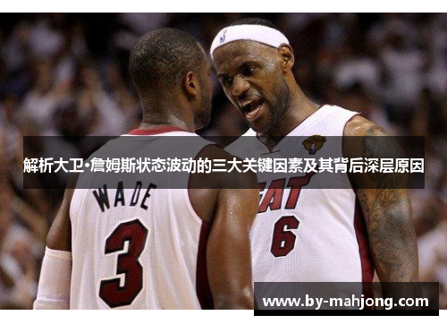 解析大卫·詹姆斯状态波动的三大关键因素及其背后深层原因 解析大卫·詹姆斯状态波动的三大关键因素及其背后深层原因